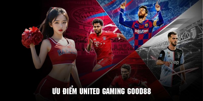 Những ưu điểm tạo nên sự cuốn hút của sảnh United Gaming Good88