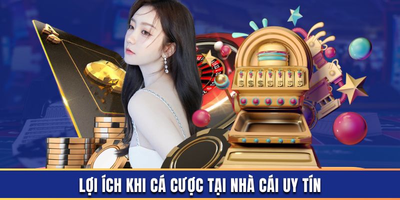 Lợi ích khi cá cược tại nhà cái uy tín