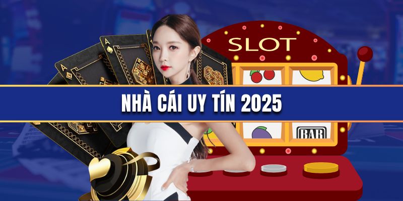 Top 7+ Nhà Cái Uy Tín Dẫn Đầu Xu Hướng Giải Trí 2025